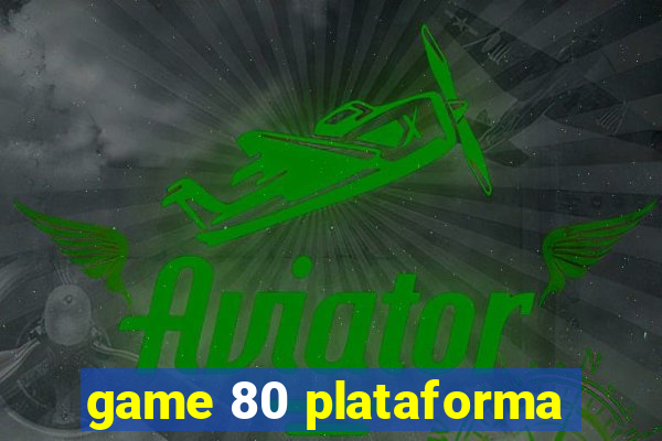 game 80 plataforma